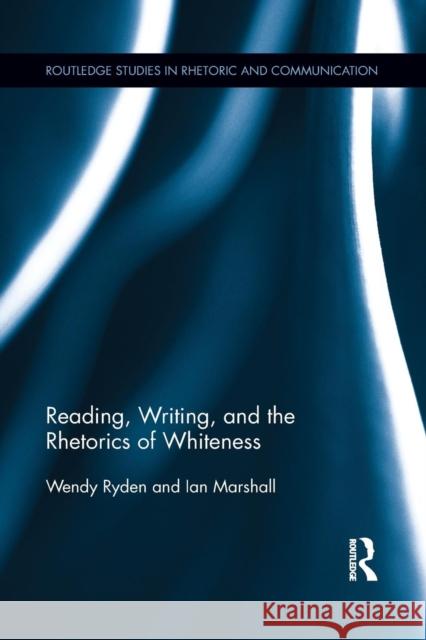 Reading, Writing, and the Rhetorics of Whiteness Wendy Ryden Ian Marshall 9781138809505