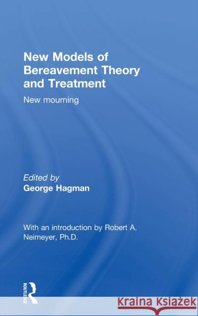 New Models of Bereavement Theory and Treatment: New Mourning George Hagman   9781138809666 Taylor and Francis