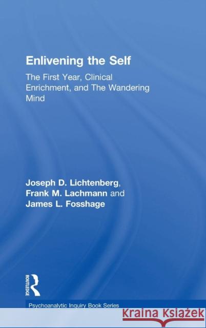 Enlivening the Self: The First Year, Clinical Enrichment, and The Wandering Mind Lichtenberg, Joseph D. 9781138809710 Routledge