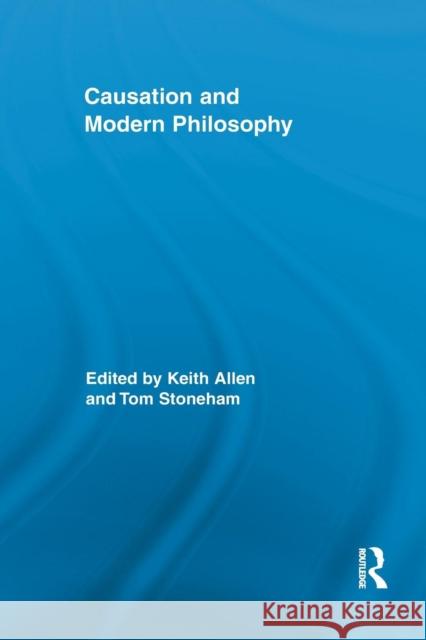 Causation and Modern Philosophy Keith Allen Tom Stoneham 9781138809741 Routledge