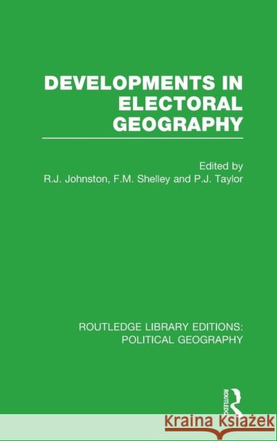 Developments in Electoral Geography Ron Johnston Fred M. Shelley Peter J. Taylor 9781138809918