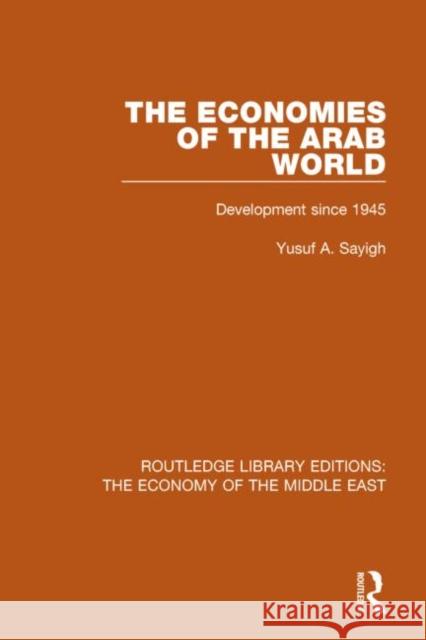 The Economies of the Arab World (Rle Economy of Middle East): Development Since 1945 Yusuf A. Sayigh 9781138810044 Routledge