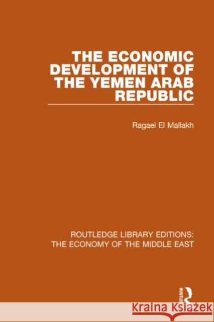 The Economic Development of the Yemen Arab Republic (Rle Economy of Middle East) Ragaei A 9781138810136 Routledge