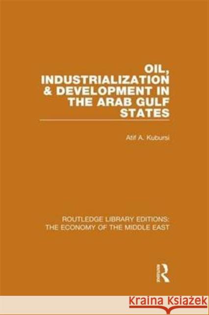 Oil, Industrialization & Development in the Arab Gulf States Atif Kubursi 9781138810150
