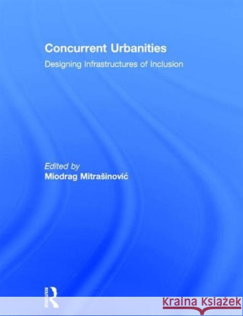 Concurrent Urbanities: Designing Infrastructures of Inclusion  9781138810228 Taylor & Francis Group