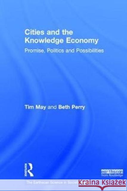 Cities and the Knowledge Economy: Promise, Politics and Possibilities Tim May 9781138810389 Taylor & Francis Group