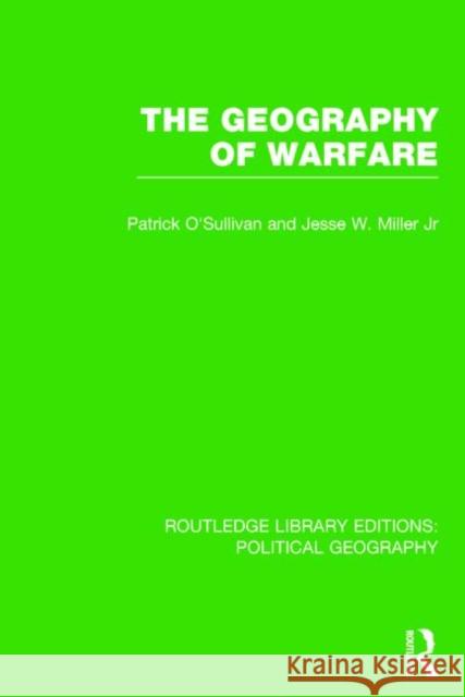 The Geography of Warfare (Routledge Library Editions: Political Geography) Pat O'Sullivan 9781138810570 Routledge