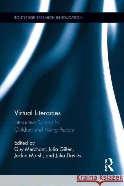 Virtual Literacies: Interactive Spaces for Children and Young People Guy Merchant Julia Gillen Jackie Marsh 9781138810594