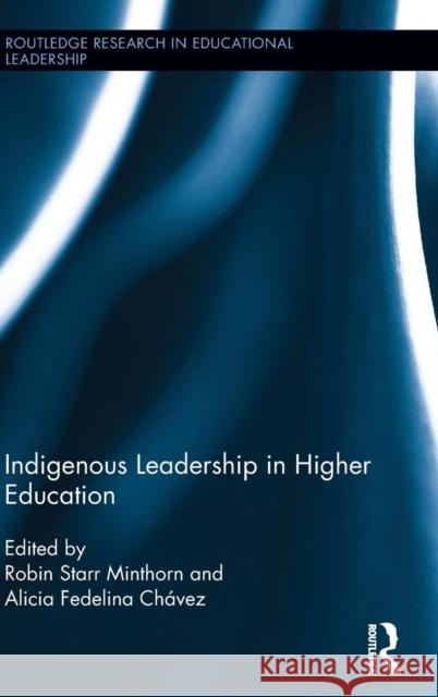Indigenous Leadership in Higher Education Alicia Fedelina Chavez Robin Minthorn 9781138810600 Routledge