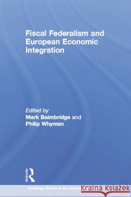 Fiscal Federalism and European Economic Integration Mark Baimbridge Philip Whyman 9781138810969