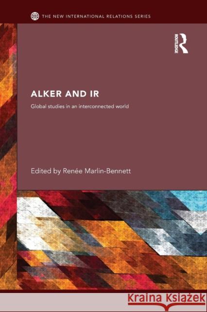 Alker and IR: Global Studies in an Interconnected World Marlin-Bennett, Renée 9781138810976