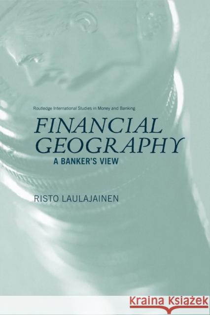 Financial Geography: A Banker's View Risto Laulajainen 9781138811133 Routledge