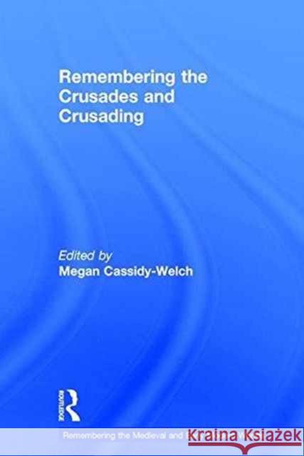 Remembering the Crusades and Crusading Megan Cassidy-Welch   9781138811140 Taylor and Francis