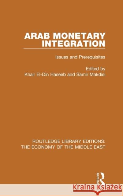 Arab Monetary Integration (RLE Economy of Middle East): Issues and Prerequisites Haseeb, Khair El-Din 9781138811355 Routledge