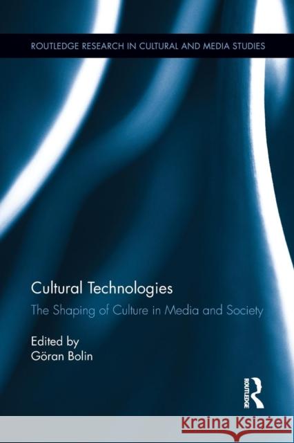 Cultural Technologies: The Shaping of Culture in Media and Society Goran Bolin 9781138811522 Routledge