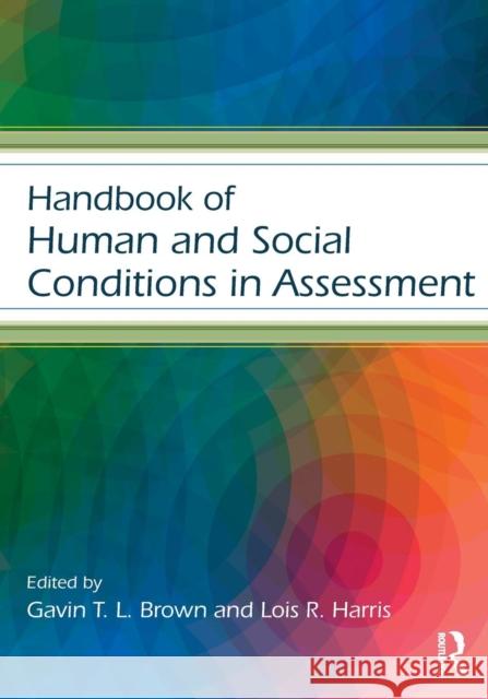 Handbook of Human and Social Conditions in Assessment Gavin T. L. Brown Lois R. Harris 9781138811553 Routledge