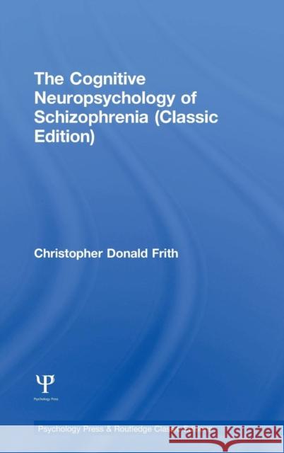 The Cognitive Neuropsychology of Schizophrenia (Classic Edition): Classic Edition Frith, Christopher Donald 9781138811614 Psychology Press