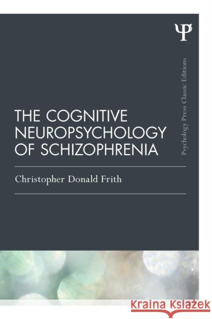 The Cognitive Neuropsychology of Schizophrenia (Classic Edition) Christopher Donald Frith 9781138811621 Psychology Press