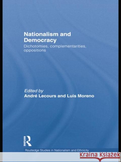 Nationalism and Democracy: Dichotomies, Complementarities, Oppositions Andre Lecours Luis Moreno  9781138811751 Routledge