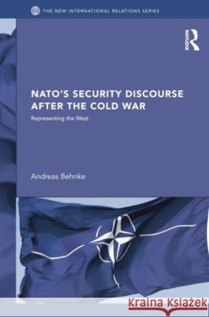 Nato's Security Discourse After the Cold War: Representing the West Andreas Behnke 9781138811768 Routledge
