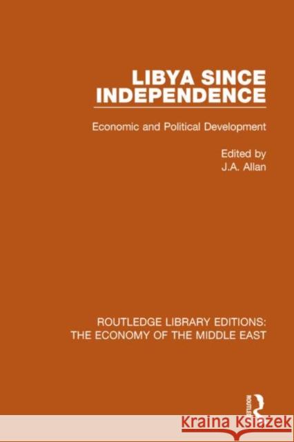 Libya Since Independence (Rle Economy of Middle East): Economic and Political Development J. a. Allan 9781138811775 Routledge
