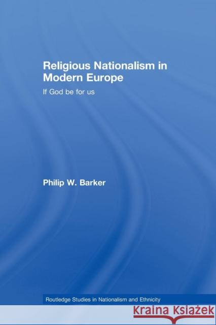 Religious Nationalism in Modern Europe: If God Be for Us Philip W. Barker 9781138811799