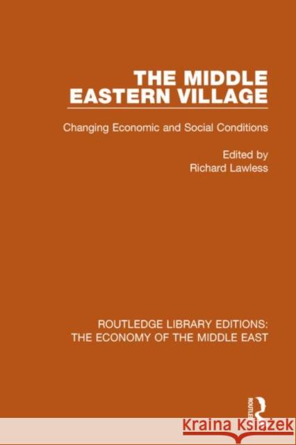 The Middle Eastern Village (Rle Economy of Middle East) Changing Economic and Social Relations Richard Lawless 9781138811836