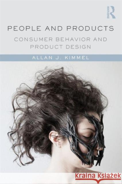 People and Products: Consumer Behavior and Product Design Kimmel, Allan J. 9781138812253