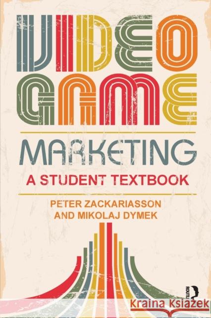 Video Game Marketing: A Student Textbook Peter Zackariasson 9781138812277