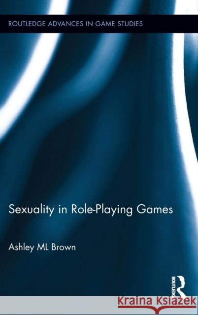 Sexuality in Role-Playing Games Ashley ML Brown 9781138812550 Routledge