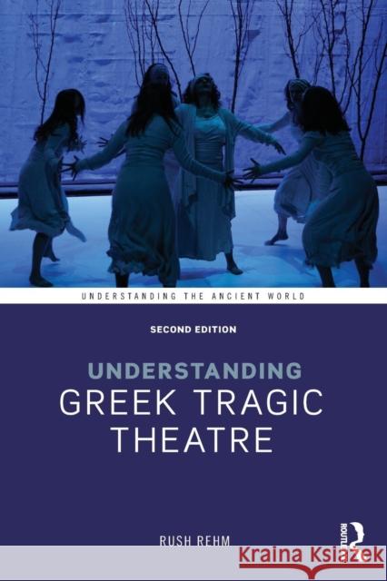 Understanding Greek Tragic Theatre Rush Rehm 9781138812628