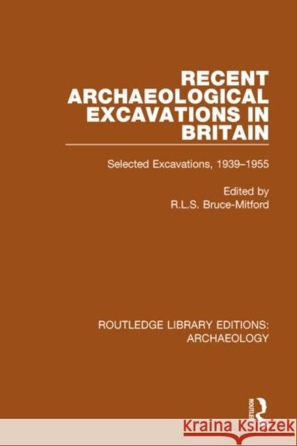 Recent Archaeological Excavations in Britain: Selected Excavations, 1939-1955 R. L. S. Bruce-Mitford 9781138812673 Routledge