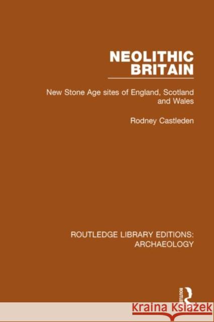 Neolithic Britain: New Stone Age Sites of England, Scotland and Wales Rodney Castleden 9781138812703 Routledge
