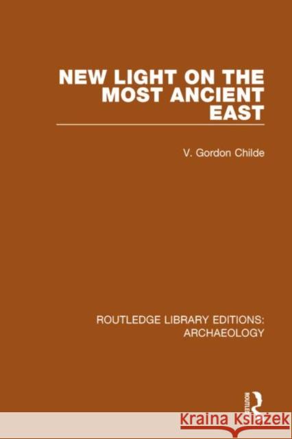 New Light on the Most Ancient East V. Gordon Childe 9781138812833 Routledge