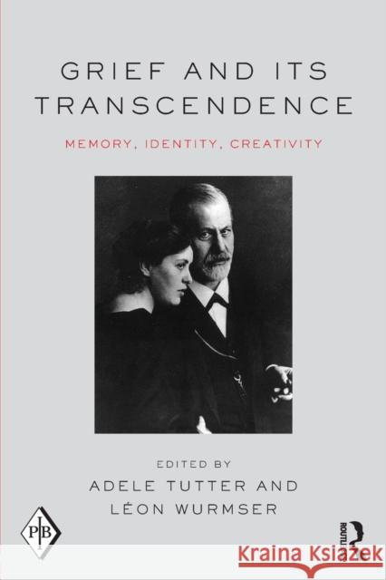 Grief and Its Transcendence: Memory, Identity, Creativity Adele Tutter Leon Wurmser 9781138812871 Routledge