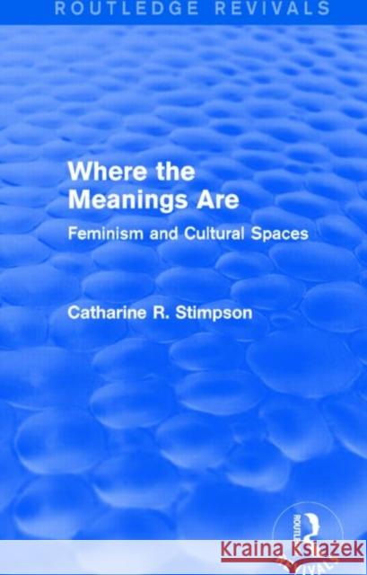 Where the Meanings Are (Routledge Revivals): Feminism and Cultural Spaces Stimpson, Catharine R. 9781138812949