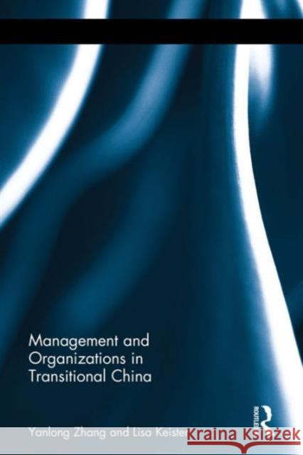 Management and Organizations in Transitional China Lisa Keister Yanlong Zhang 9781138813014