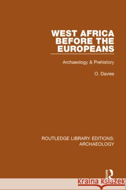 West Africa Before the Europeans: Archaeology & Prehistory O. Davies 9781138813236 Routledge