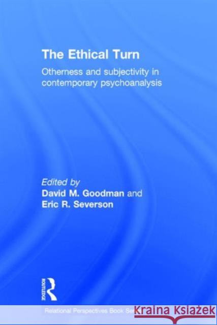 The Ethical Turn: Otherness and Subjectivity in Contemporary Psychoanalysis David M. Goodman Eric R. Severson  9781138813274 Taylor and Francis
