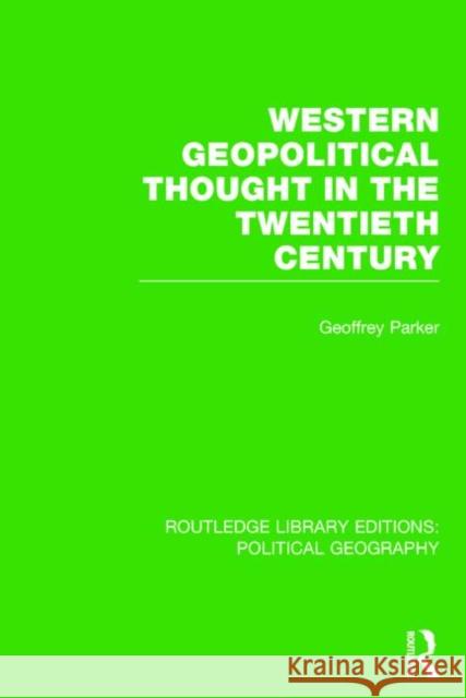 Western Geopolitical Thought in the Twentieth Century Geoffrey Parker 9781138813304 Routledge