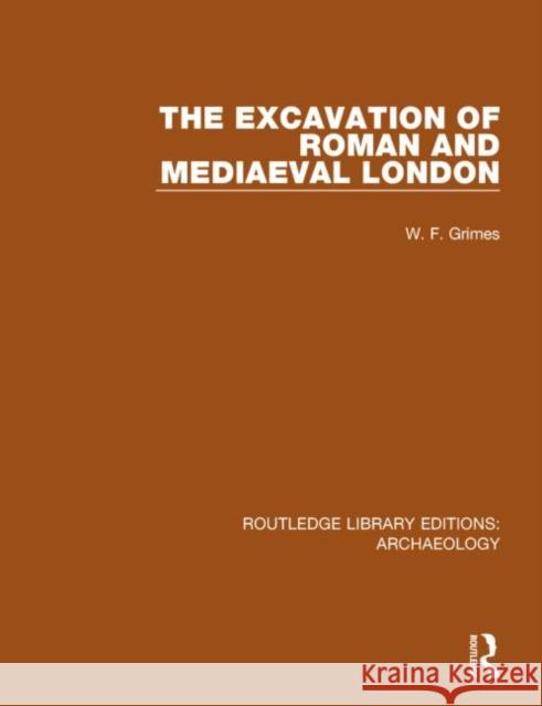 The Excavation of Roman and Mediaeval London W. F. Grimes 9781138813519 Routledge