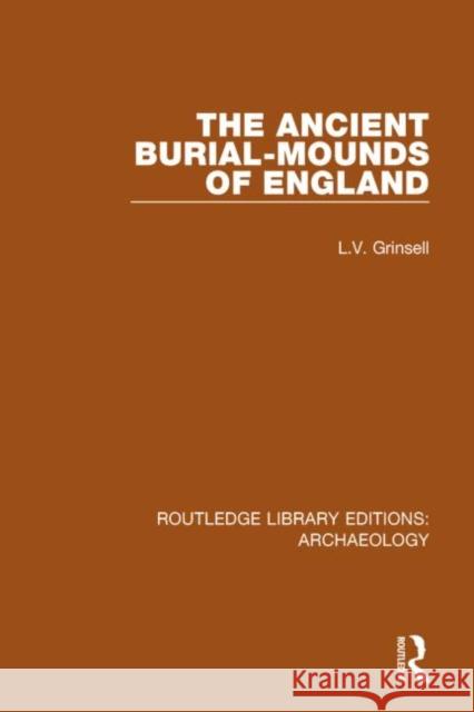 The Ancient Burial-Mounds of England L. V. Grinsell 9781138813526 Routledge