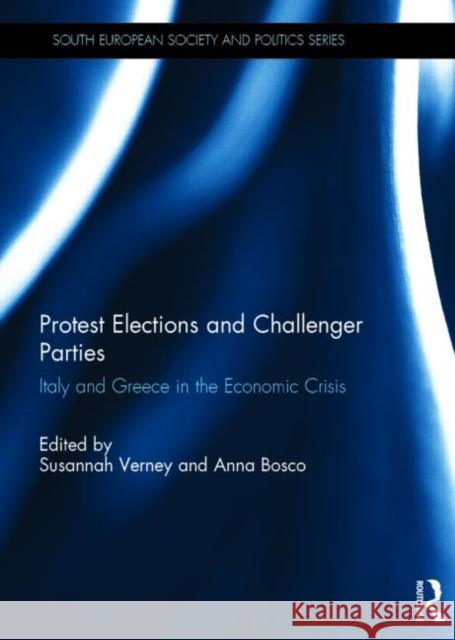 Protest Elections and Challenger Parties: Italy and Greece in the Economic Crisis Susannah Verney Anna Bosco 9781138813601 Routledge