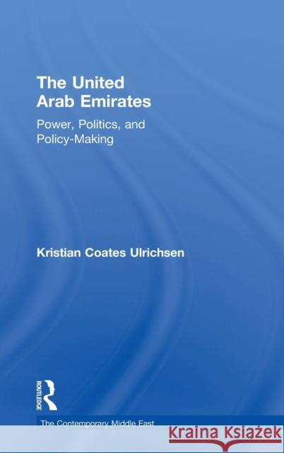 The United Arab Emirates: Power, Politics and Policy-Making Kristian Ulrichsen 9781138813649 Routledge