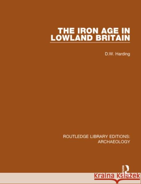 The Iron Age in Lowland Britain Derek William Harding 9781138813724 Routledge