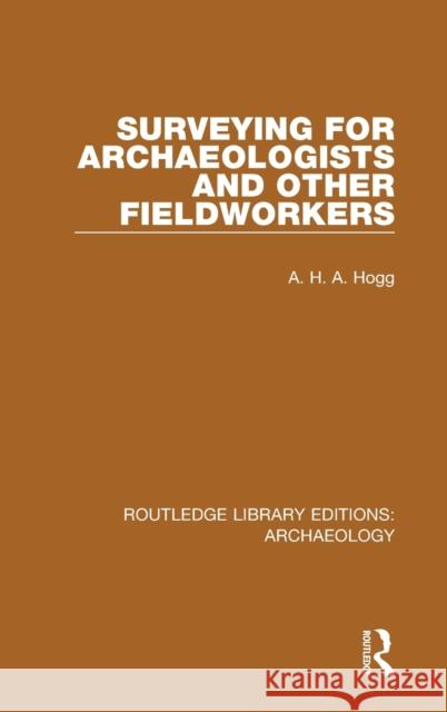 Surveying for Archaeologists and Other Fieldworkers A. H. a. Hogg 9781138813809 Routledge