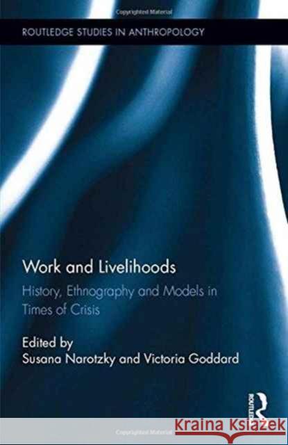 Work and Livelihoods: History, Ethnography and Models in Times of Crisis Victoria Goddard Susana Narotzky 9781138813984 Routledge