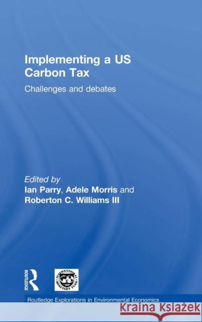Implementing a Us Carbon Tax: Challenges and Debates Ian Parry Kevin A. Hassett Adele Morris 9781138814158 Routledge