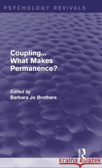 Coupling... What Makes Permanence? (Psychology Revivals) Barbara Jo Brothers   9781138814189 Routledge