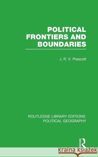 Political Frontiers and Boundaries (Routledge Library Editions: Political Geography) Prescott, J. R. V. 9781138814196 Routledge